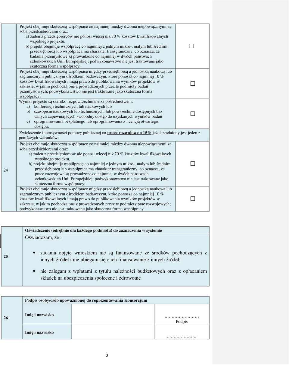 prowadzone co najmniej w dwóch państwach członkowskich Unii Europejskiej; podwykonawstwo nie jest traktowane jako skuteczna forma współpracy; Projekt obejmuje skuteczną współpracę między