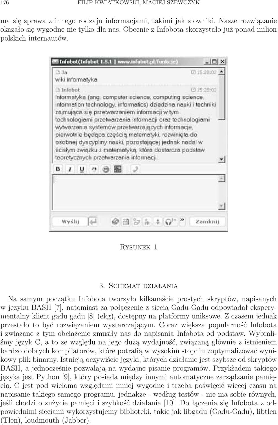 Schemat działania Na samym początku Infobota tworzyło kilkanaście prostych skryptów, napisanych w języku BASH [7], natomiast za połączenie z siecią Gadu-Gadu odpowiadał eksperymentalny klient gadu