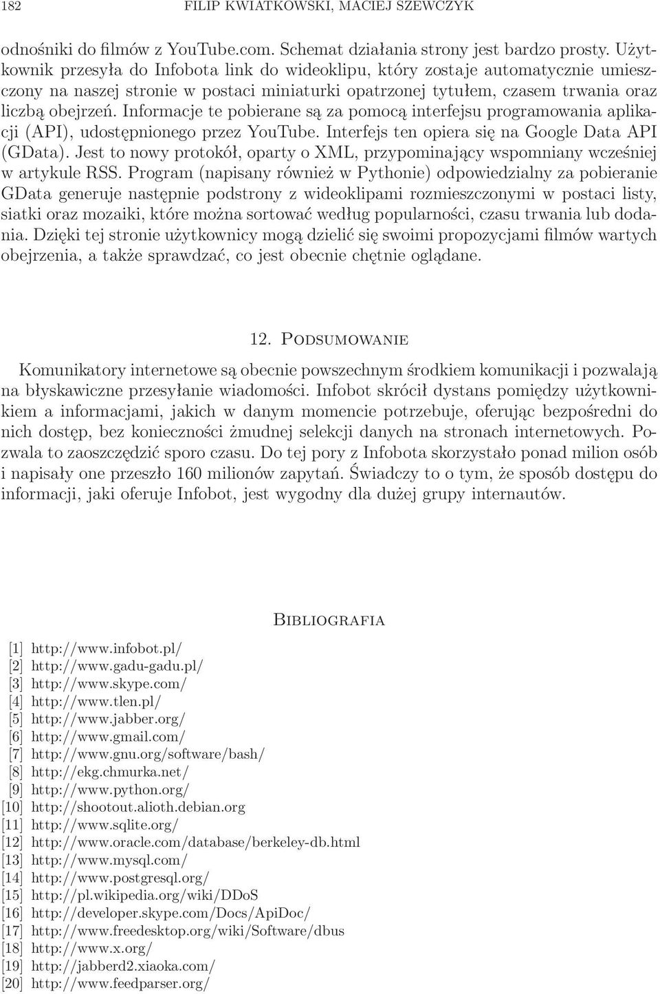 Informacje te pobierane są za pomocą interfejsu programowania aplikacji (API), udostępnionego przez YouTube. Interfejs ten opiera się na Google Data API (GData).