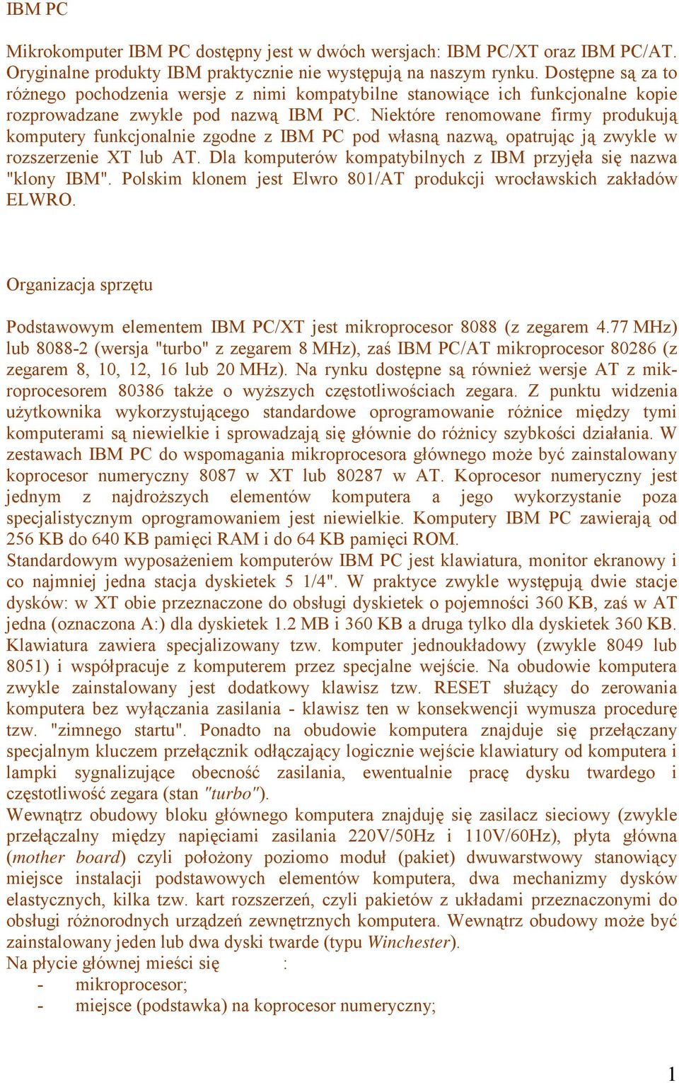 Niektóre renomowane firmy produkują komputery funkcjonalnie zgodne z IBM PC pod własną nazwą, opatrując ją zwykle w rozszerzenie XT lub AT.