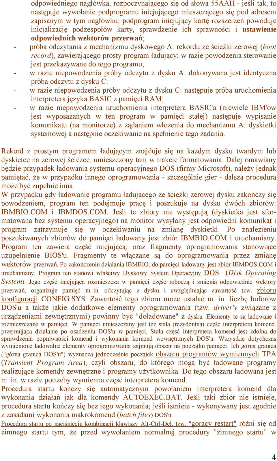 zerowej (boot record), zawierającego prosty program ładujący; w razie powodzenia sterowanie jest przekazywane do tego programu; - w razie niepowodzenia próby odczytu z dysku A: dokonywana jest