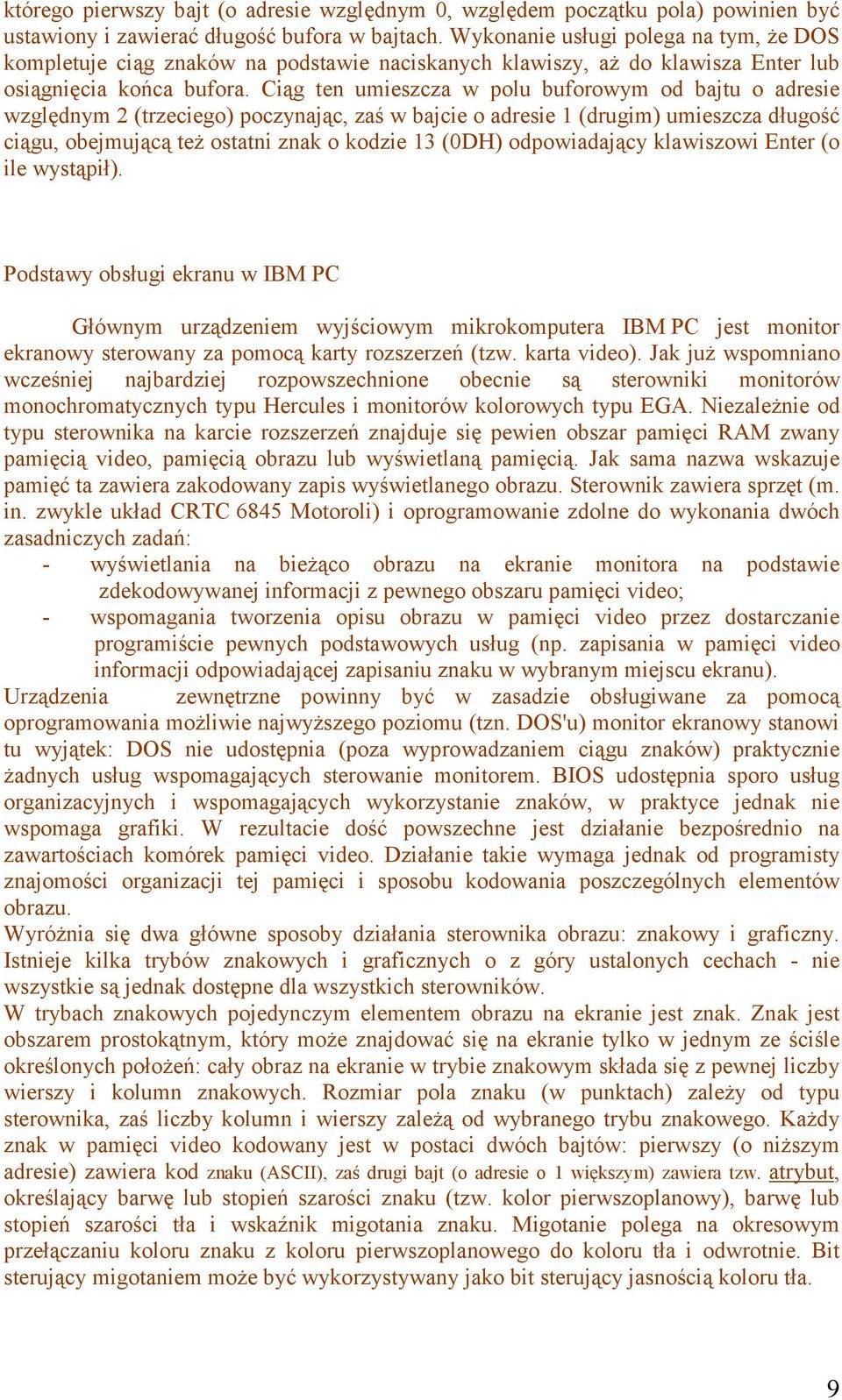 Ciąg ten umieszcza w polu buforowym od bajtu o adresie względnym 2 (trzeciego) poczynając, zaś w bajcie o adresie 1 (drugim) umieszcza długość ciągu, obejmującą też ostatni znak o kodzie 13 (0DH)