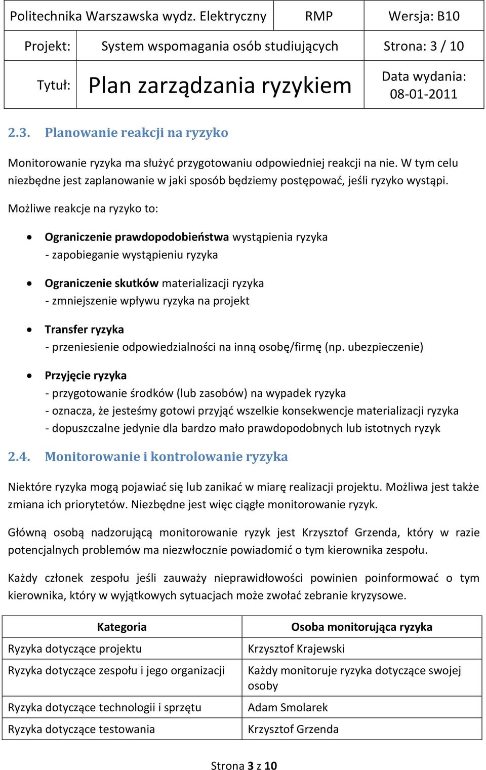 Możliwe reakcje na ryzyko to: Ograniczenie prawdopodobieostwa wystąpienia ryzyka - zapobieganie wystąpieniu ryzyka Ograniczenie skutków materializacji ryzyka - zmniejszenie wpływu ryzyka na projekt