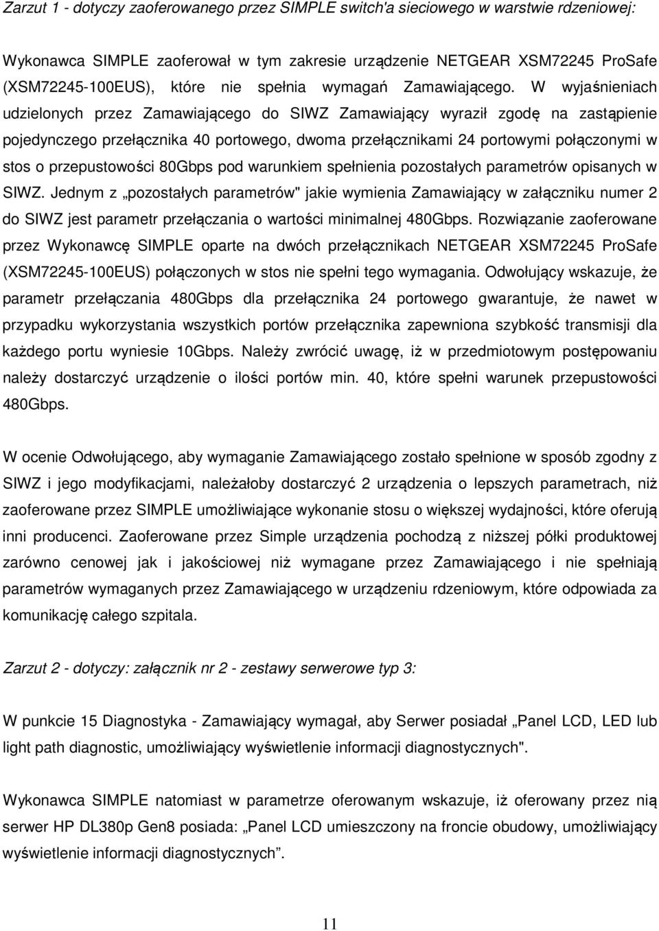 W wyjaśnieniach udzielonych przez Zamawiającego do SIWZ Zamawiający wyraził zgodę na zastąpienie pojedynczego przełącznika 40 portowego, dwoma przełącznikami 24 portowymi połączonymi w stos o