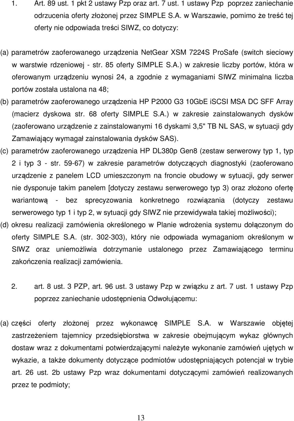 ) w zakresie liczby portów, która w oferowanym urządzeniu wynosi 24, a zgodnie z wymaganiami SIWZ minimalna liczba portów została ustalona na 48; (b) parametrów zaoferowanego urządzenia HP P2000 G3