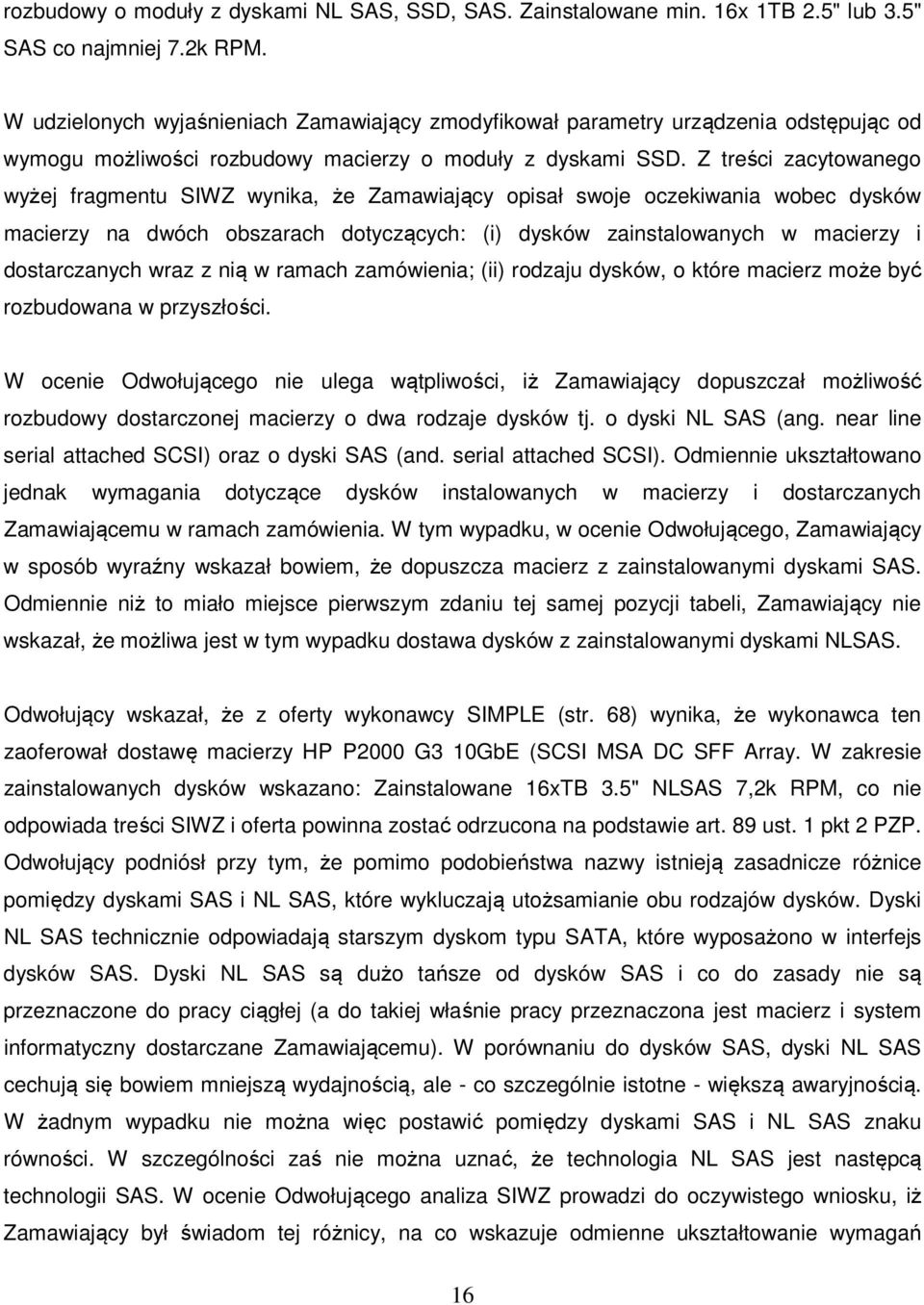 Z treści zacytowanego wyżej fragmentu SIWZ wynika, że Zamawiający opisał swoje oczekiwania wobec dysków macierzy na dwóch obszarach dotyczących: (i) dysków zainstalowanych w macierzy i dostarczanych