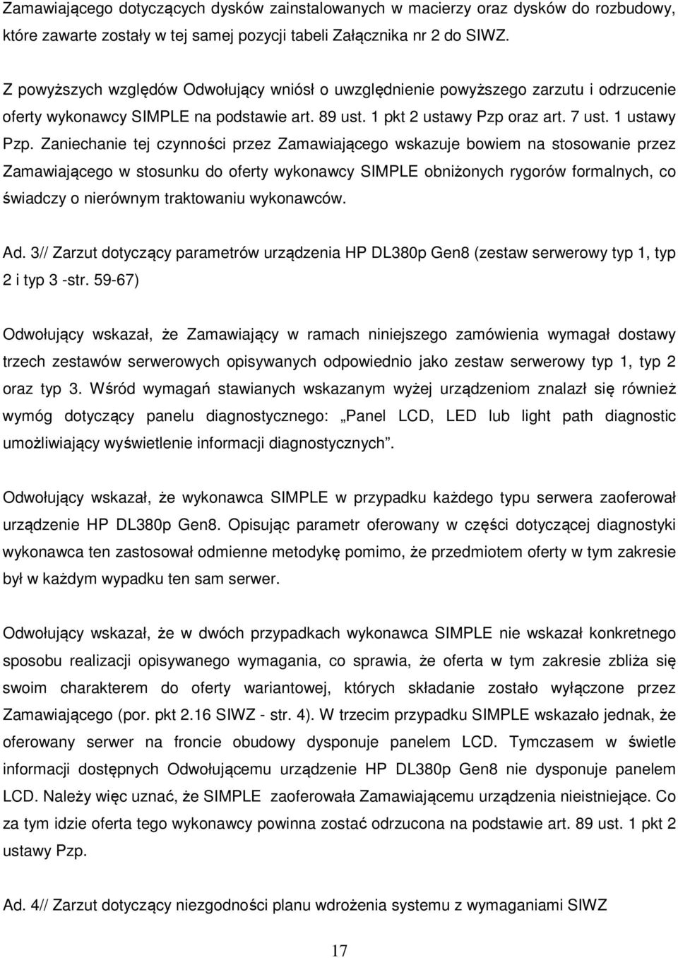 Zaniechanie tej czynności przez Zamawiającego wskazuje bowiem na stosowanie przez Zamawiającego w stosunku do oferty wykonawcy SIMPLE obniżonych rygorów formalnych, co świadczy o nierównym