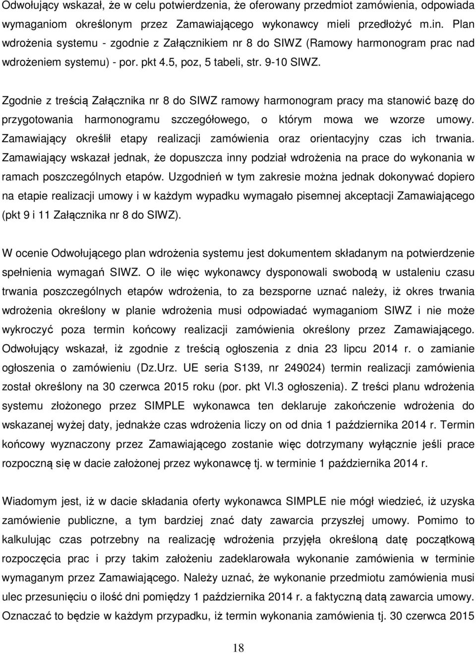 Zgodnie z treścią Załącznika nr 8 do SIWZ ramowy harmonogram pracy ma stanowić bazę do przygotowania harmonogramu szczegółowego, o którym mowa we wzorze umowy.