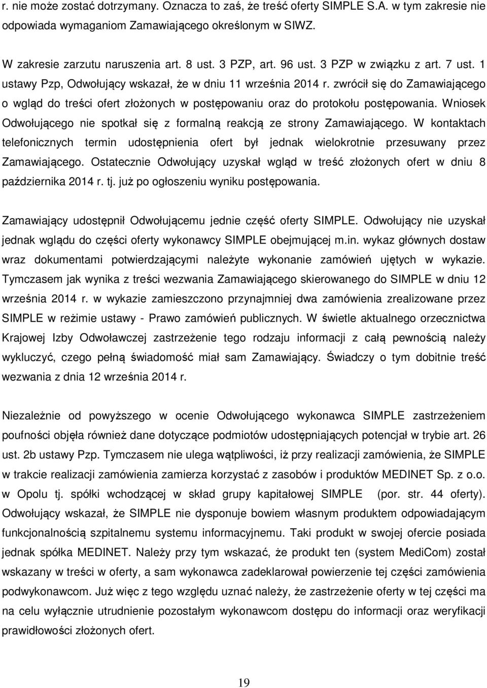 zwrócił się do Zamawiającego o wgląd do treści ofert złożonych w postępowaniu oraz do protokołu postępowania. Wniosek Odwołującego nie spotkał się z formalną reakcją ze strony Zamawiającego.