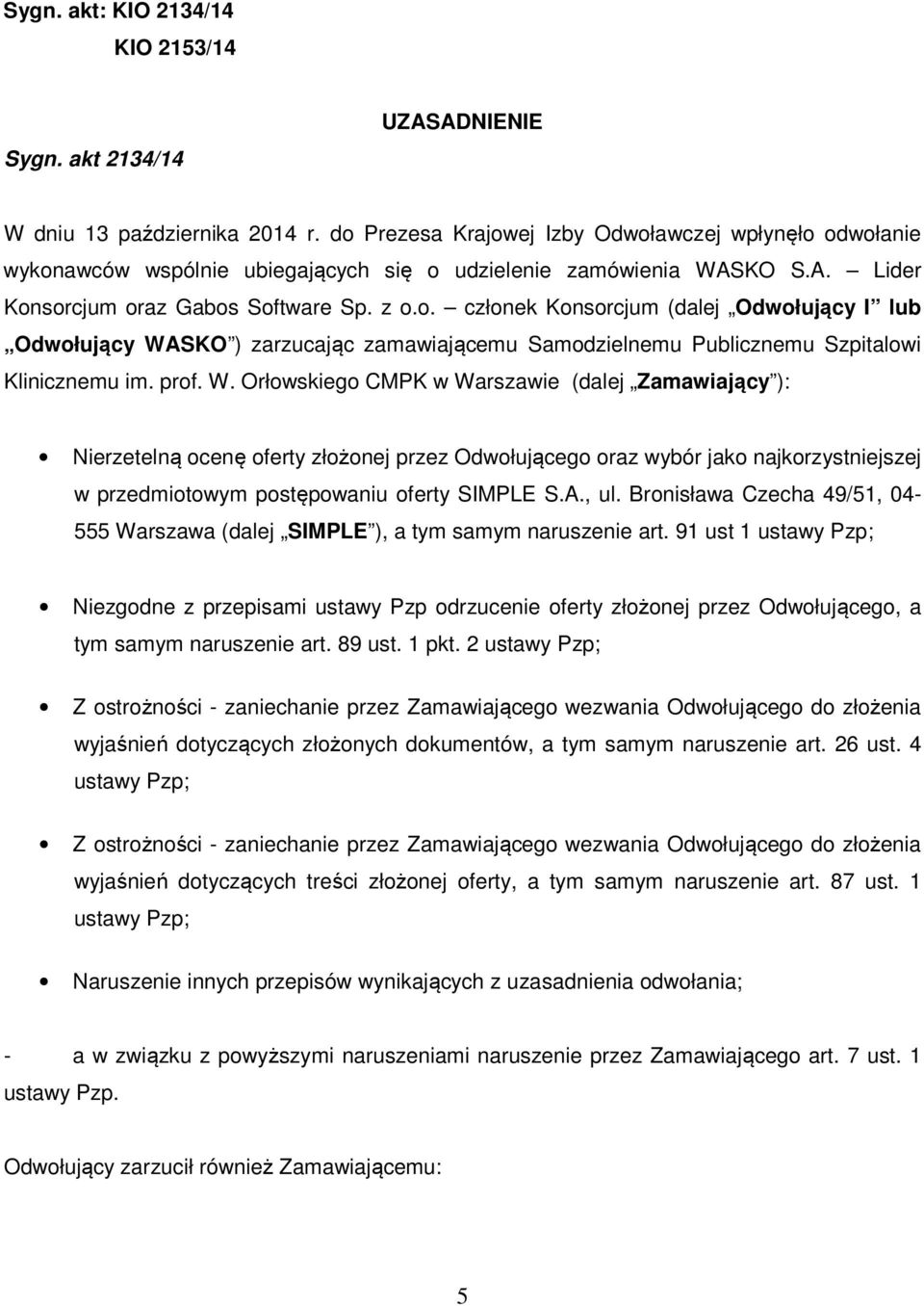 prof. W. Orłowskiego CMPK w Warszawie (dalej Zamawiający ): Nierzetelną ocenę oferty złożonej przez Odwołującego oraz wybór jako najkorzystniejszej w przedmiotowym postępowaniu oferty SIMPLE S.A., ul.