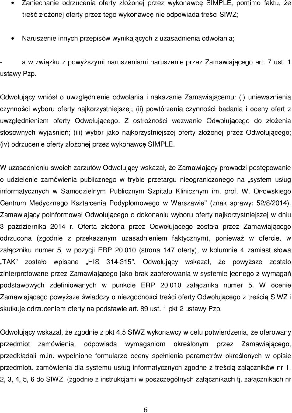 Odwołujący wniósł o uwzględnienie odwołania i nakazanie Zamawiającemu: (i) unieważnienia czynności wyboru oferty najkorzystniejszej; (ii) powtórzenia czynności badania i oceny ofert z uwzględnieniem