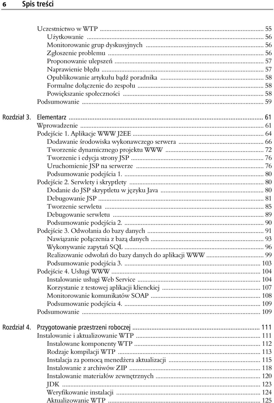 Aplikacje WWW J2EE... 64 Dodawanie rodowiska wykonawczego serwera... 66 Tworzenie dynamicznego projektu WWW... 72 Tworzenie i edycja strony JSP... 76 Uruchomienie JSP na serwerze.