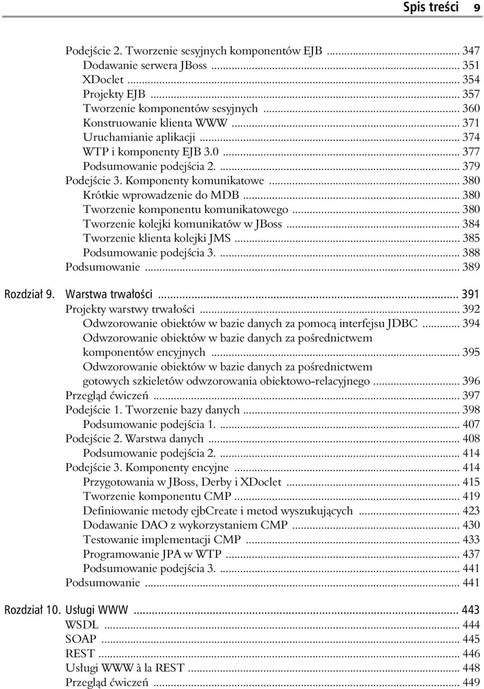 .. 380 Tworzenie komponentu komunikatowego... 380 Tworzenie kolejki komunikatów w JBoss... 384 Tworzenie klienta kolejki JMS... 385 Podsumowanie podej cia 3.... 388 Podsumowanie... 389 Rozdzia 9.