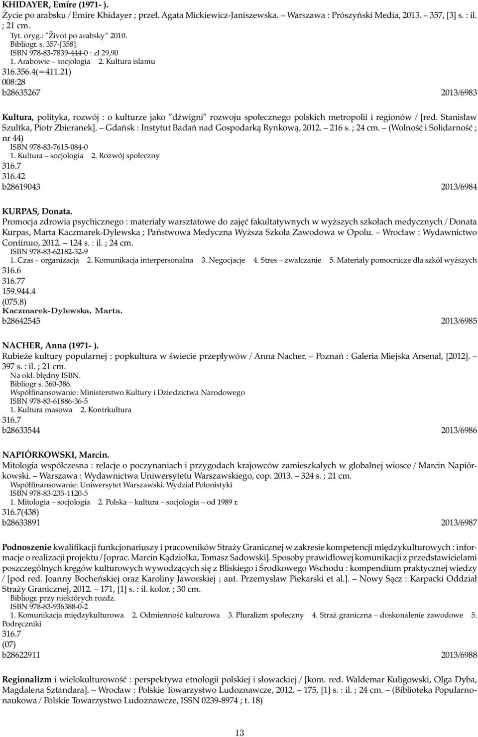 21) 008:28 b28635267 2013/6983 Kultura, polityka, rozwój : o kulturze jako dźwigni rozwoju społecznego polskich metropolii i regionów / [red. Stanisław Szultka, Piotr Zbieranek].