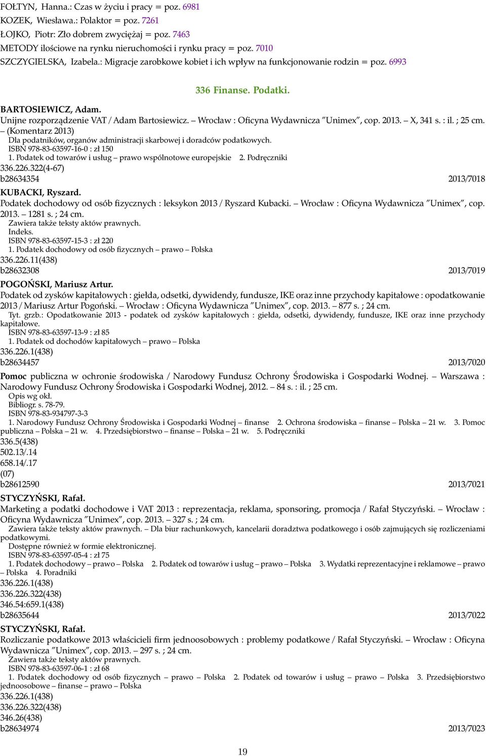 Wrocław : Oficyna Wydawnicza Unimex, cop. 2013. X, 341 s. : il. ; 25 cm. (Komentarz 2013) Dla podatników, organów administracji skarbowej i doradców podatkowych. ISBN 978-83-63597-16-0 : zł 150 1.