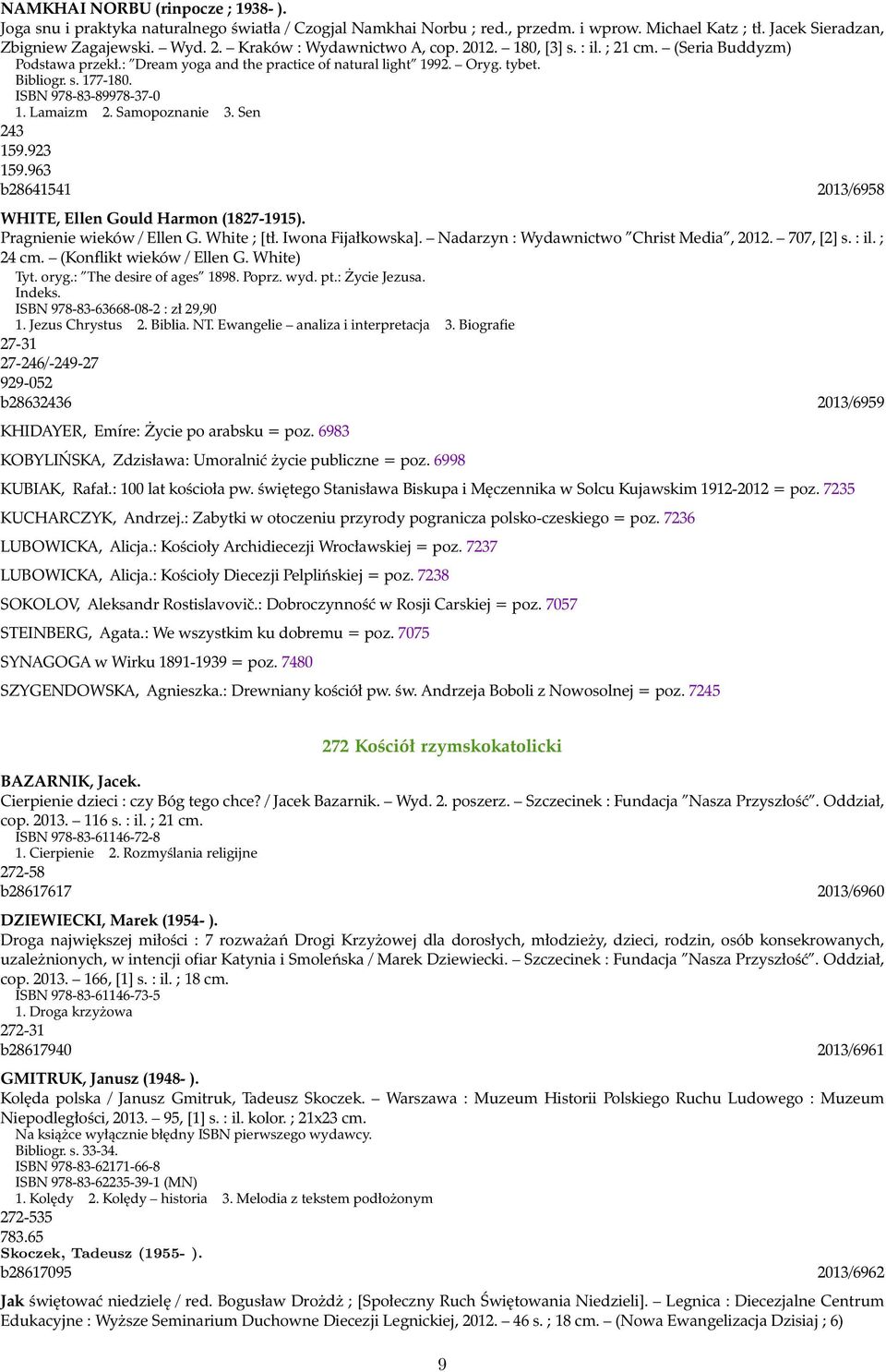 ISBN 978-83-89978-37-0 1. Lamaizm 2. Samopoznanie 3. Sen 243 159.923 159.963 b28641541 2013/6958 WHITE, Ellen Gould Harmon (1827-1915). Pragnienie wieków / Ellen G. White ; [tł. Iwona Fijałkowska].