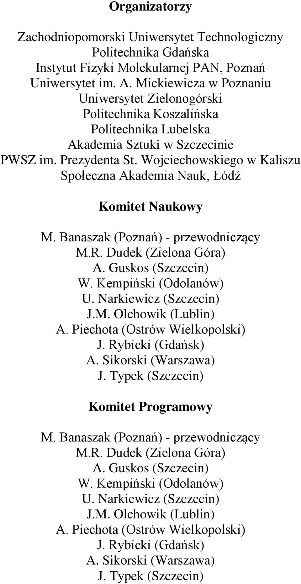 Wojciechowskiego w Kaliszu Społeczna Akademia Nauk, Łódź Komitet Naukowy M. Banaszak (Poznań) - przewodniczący M.R. Dudek (Zielona Góra) A. Guskos (Szczecin) W. Kempiński (Odolanów) U.