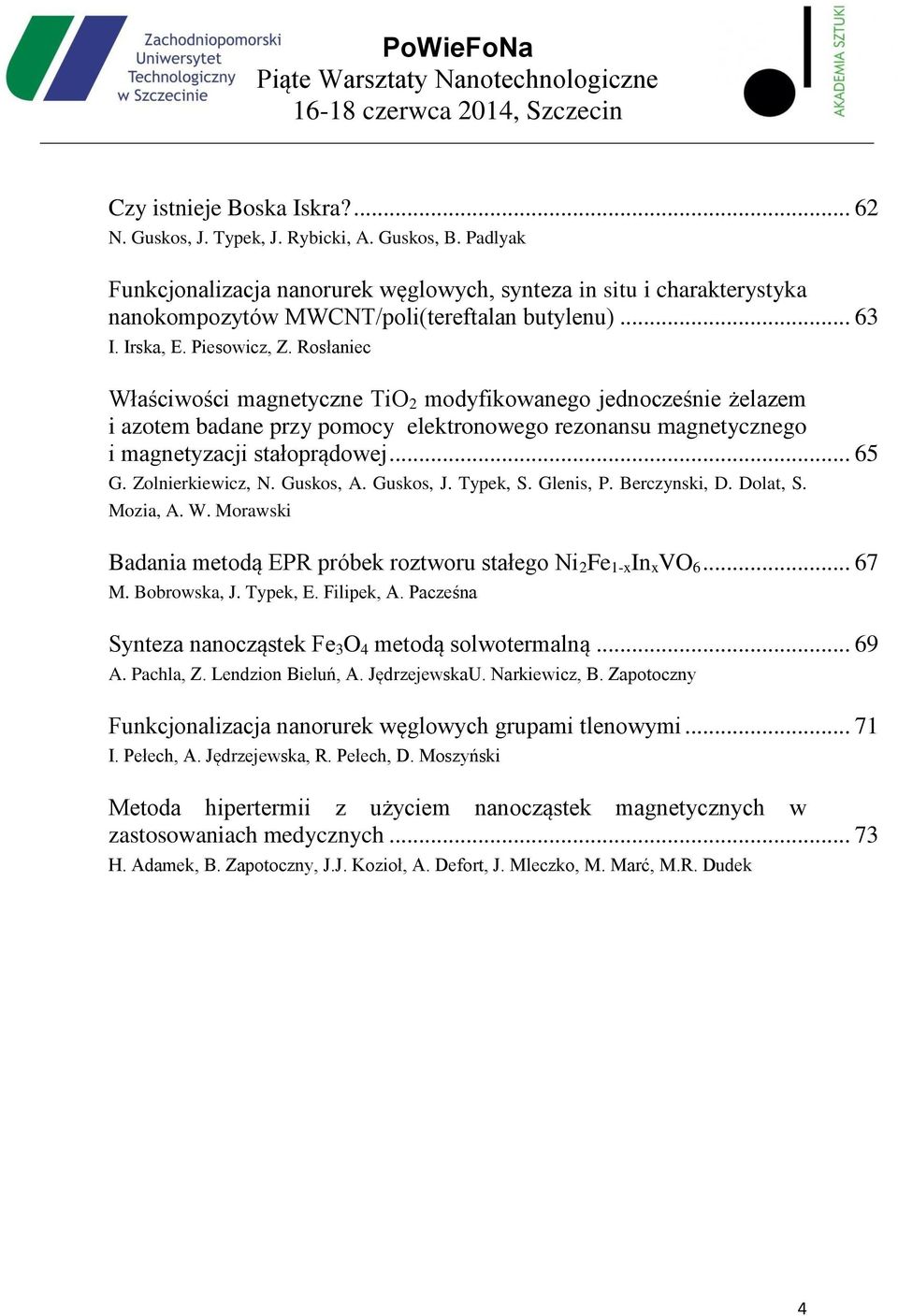 Rosłaniec Właściwości magnetyczne TiO 2 modyfikowanego jednocześnie żelazem i azotem badane przy pomocy elektronowego rezonansu magnetycznego i magnetyzacji stałoprądowej... 65 G. Zolnierkiewicz, N.