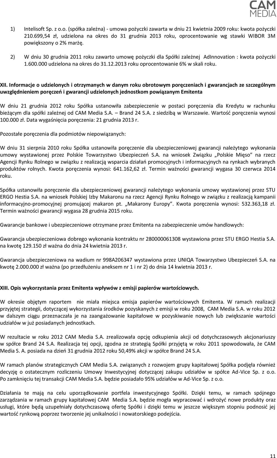 2) W dniu 30 grudnia 2011 roku zawarto umowę pożyczki dla Spółki zależnej AdInnovation : kwota pożyczki 1.600.000 udzielona na okres do 31.12.2013 roku oprocentowanie 6% w skali roku. XII.