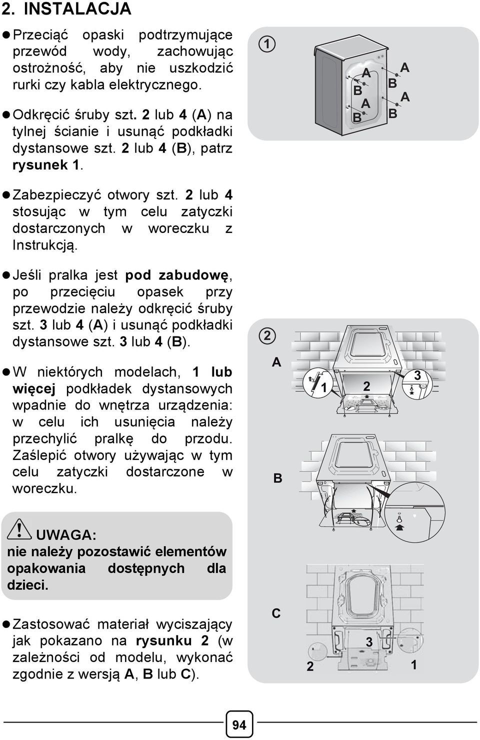 2 lub 4 stosując w tym celu zatyczki dostarczonych w woreczku z Instrukcją. l Jeśli pralka jest pod zabudowę, po przecięciu opasek przy przewodzie należy odkręcić śruby szt.