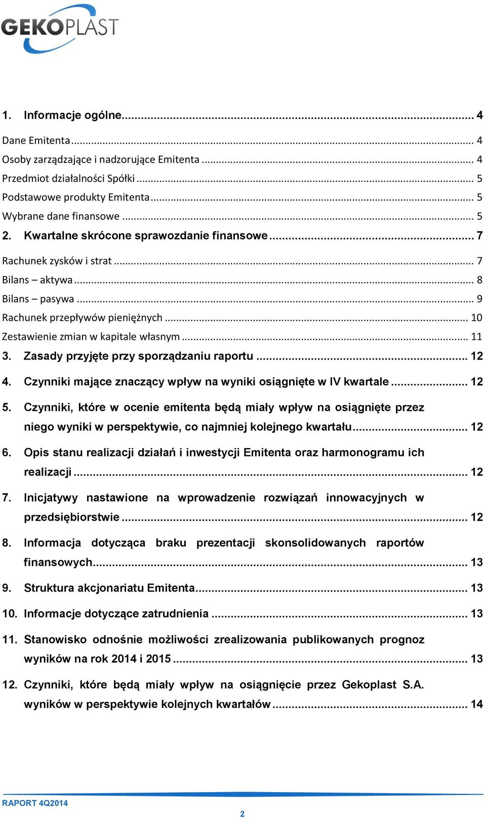 Zasady przyjęte przy sporządzaniu raportu... 12 4. Czynniki mające znaczący wpływ na wyniki osiągnięte w IV kwartale... 12 5.