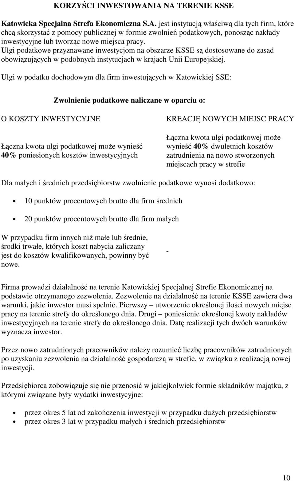 Ulgi w podatku dochodowym dla firm inwestujących w Katowickiej SSE: Zwolnienie podatkowe naliczane w oparciu o: O KOSZTY INWESTYCYJNE Łączna kwota ulgi podatkowej może wynieść 40% poniesionych