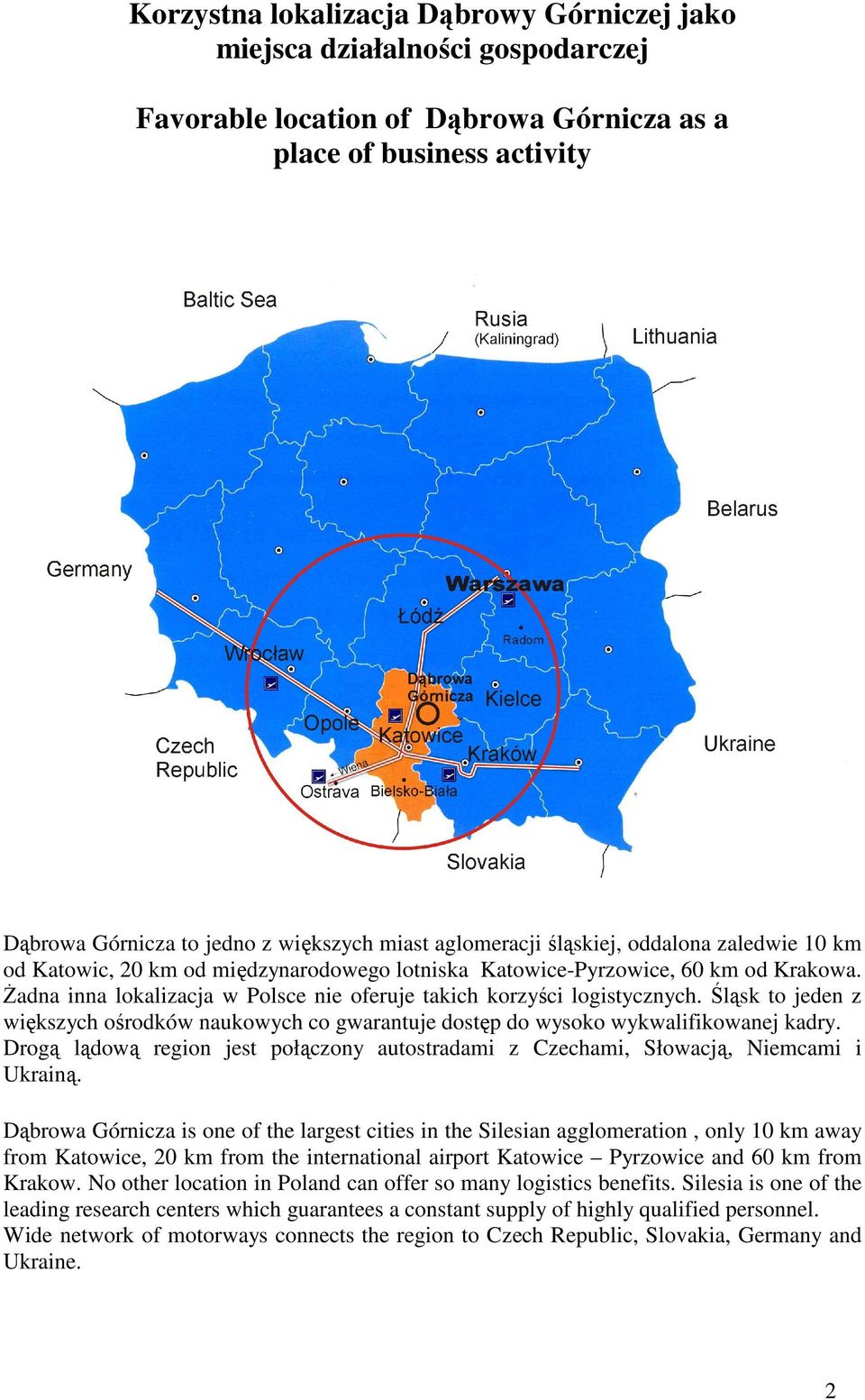 Żadna inna lokalizacja w Polsce nie oferuje takich korzyści logistycznych. Śląsk to jeden z większych ośrodków naukowych co gwarantuje dostęp do wysoko wykwalifikowanej kadry.