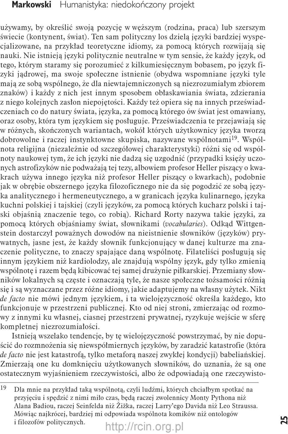 Nie istnieją języki politycznie neutralne w tym sensie, że każdy język, od tego, którym staramy się porozumieć z kilkumiesięcznym bobasem, po język fizyki jądrowej, ma swoje społeczne istnienie