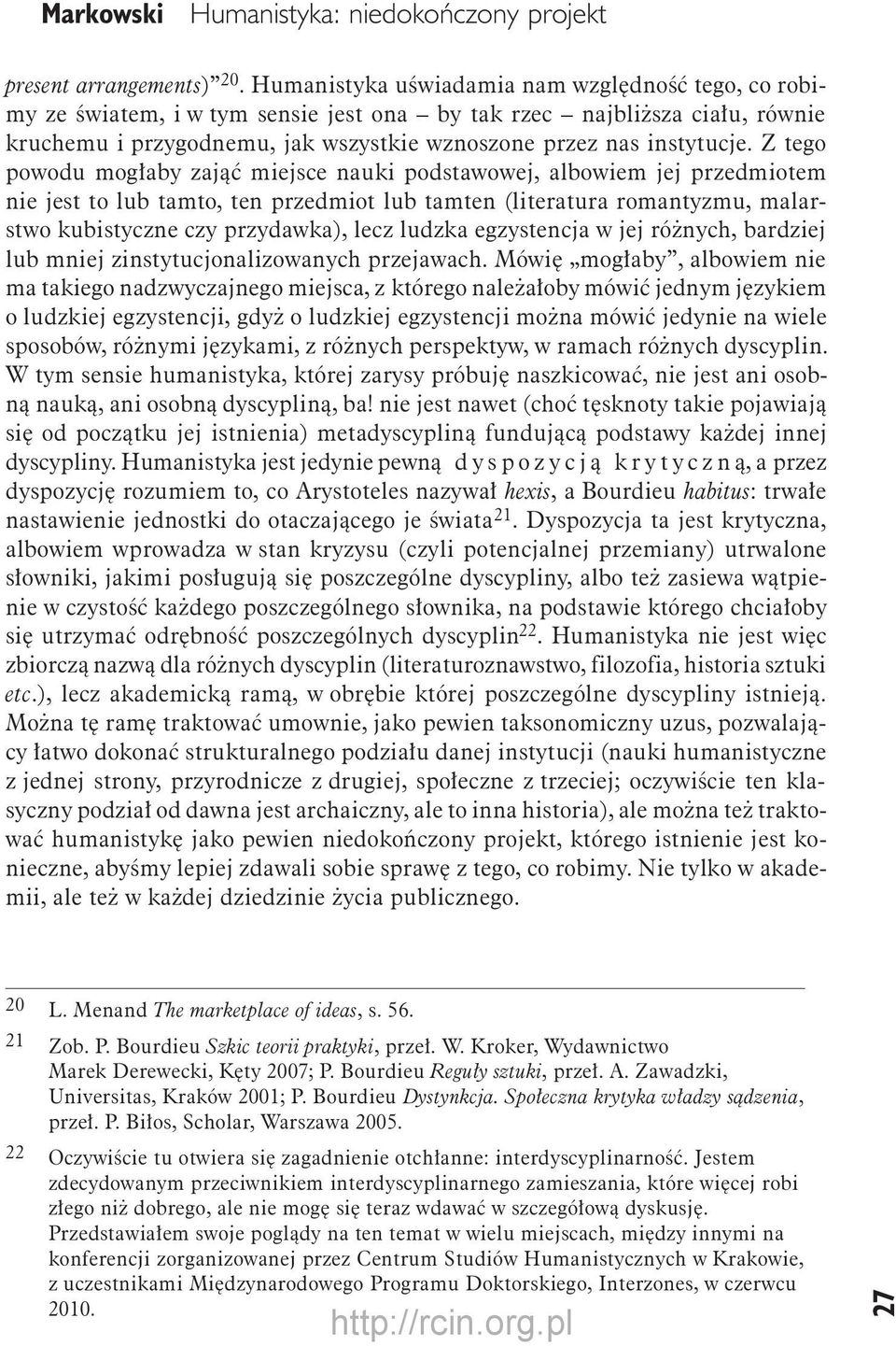 Z tego powodu mogłaby zająć miejsce nauki podstawowej, albowiem jej przedmiotem nie jest to lub tamto, ten przedmiot lub tamten (literatura romantyzmu, malarstwo kubistyczne czy przydawka), lecz