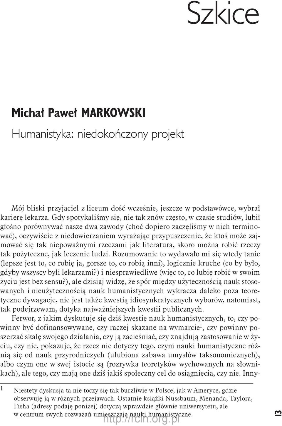 przypuszczenie, że ktoś może zajmować się tak niepoważnymi rzeczami jak literatura, skoro można robić rzeczy tak pożyteczne, jak leczenie ludzi.