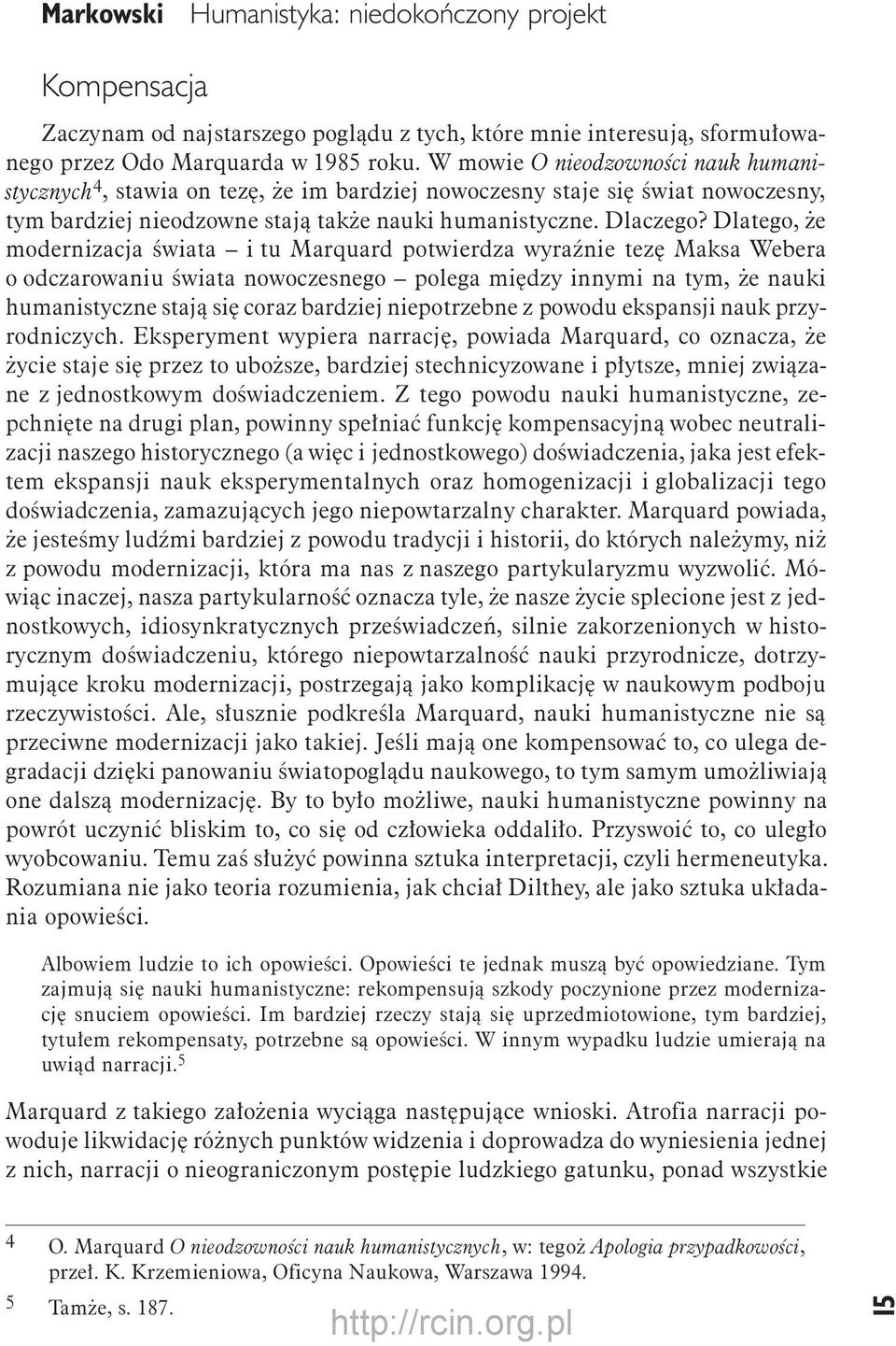 Dlatego, że modernizacja świata i tu Marquard potwierdza wyraźnie tezę Maksa Webera o odczarowaniu świata nowoczesnego polega między innymi na tym, że nauki humanistyczne stają się coraz bardziej