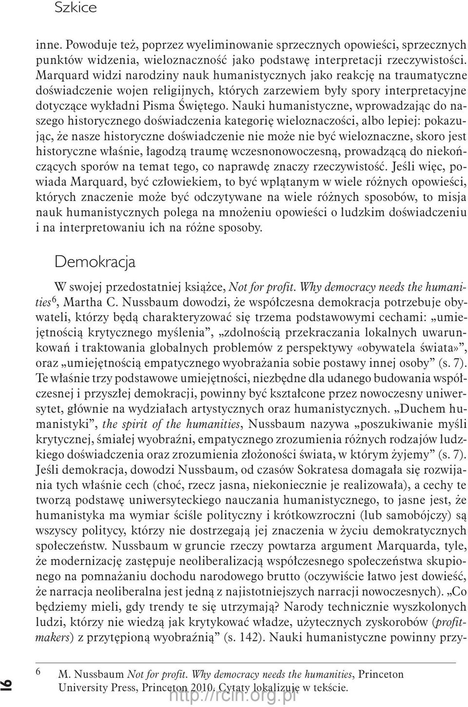 Nauki humanistyczne, wprowadzając do naszego historycznego doświadczenia kategorię wieloznaczości, albo lepiej: pokazując, że nasze historyczne doświadczenie nie może nie być wieloznaczne, skoro jest