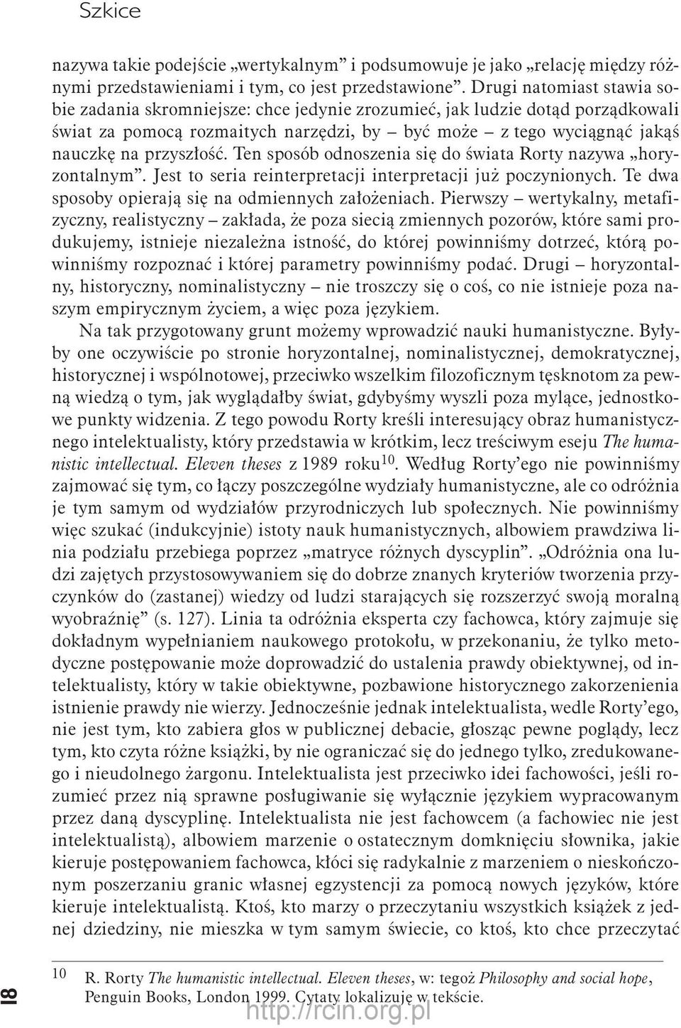 Ten sposób odnoszenia się do świata Rorty nazywa horyzontalnym. Jest to seria reinterpretacji interpretacji już poczynionych. Te dwa sposoby opierają się na odmiennych założeniach.