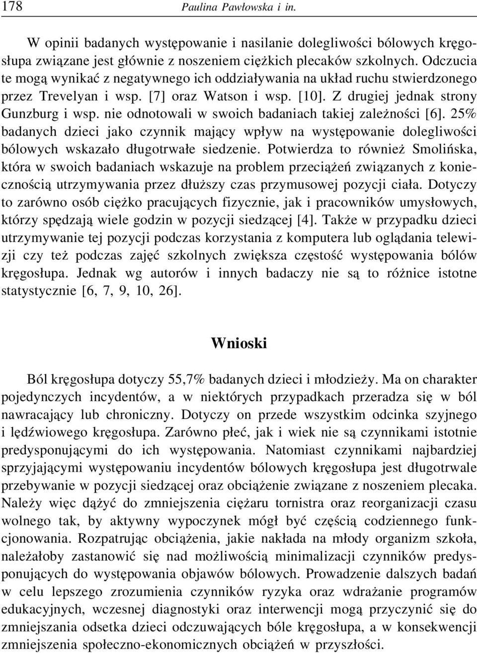 nie odnotowali w swoich badaniach takiej zależności [6]. badanych dzieci jako czynnik mający wpływ na występowanie dolegliwości bólowych wskazało długotrwałe siedzenie.