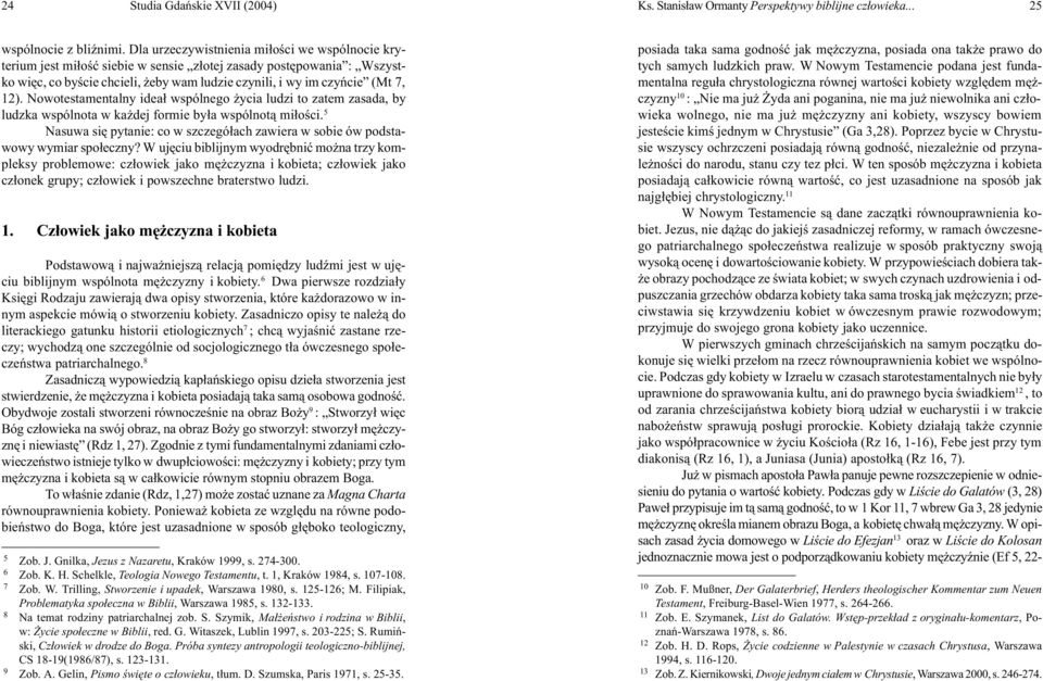 Nowotestamentalny idea³ wspólnego ycia ludzi to zatem zasada, by ludzka wspólnota w ka dej formie by³a wspólnot¹ mi³oœci.