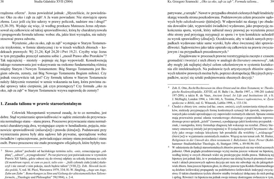 Wydaje siê wiêc, i wed³ug przekazu Mateusza Jezus zdystansowa³ siê ca³kowicie od takiej sprawiedliwoœci, któr¹ by charakteryzowa³a i propagowa³a formu³a talionu: wobec z³a, jakie ktoœ wyrz¹dza, nie