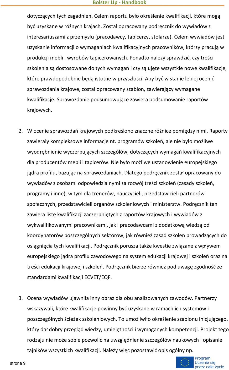 Celem wywiadów jest uzyskanie informacji o wymaganiach kwalifikacyjnych pracowników, którzy pracują w produkcji mebli i wyrobów tapicerowanych.