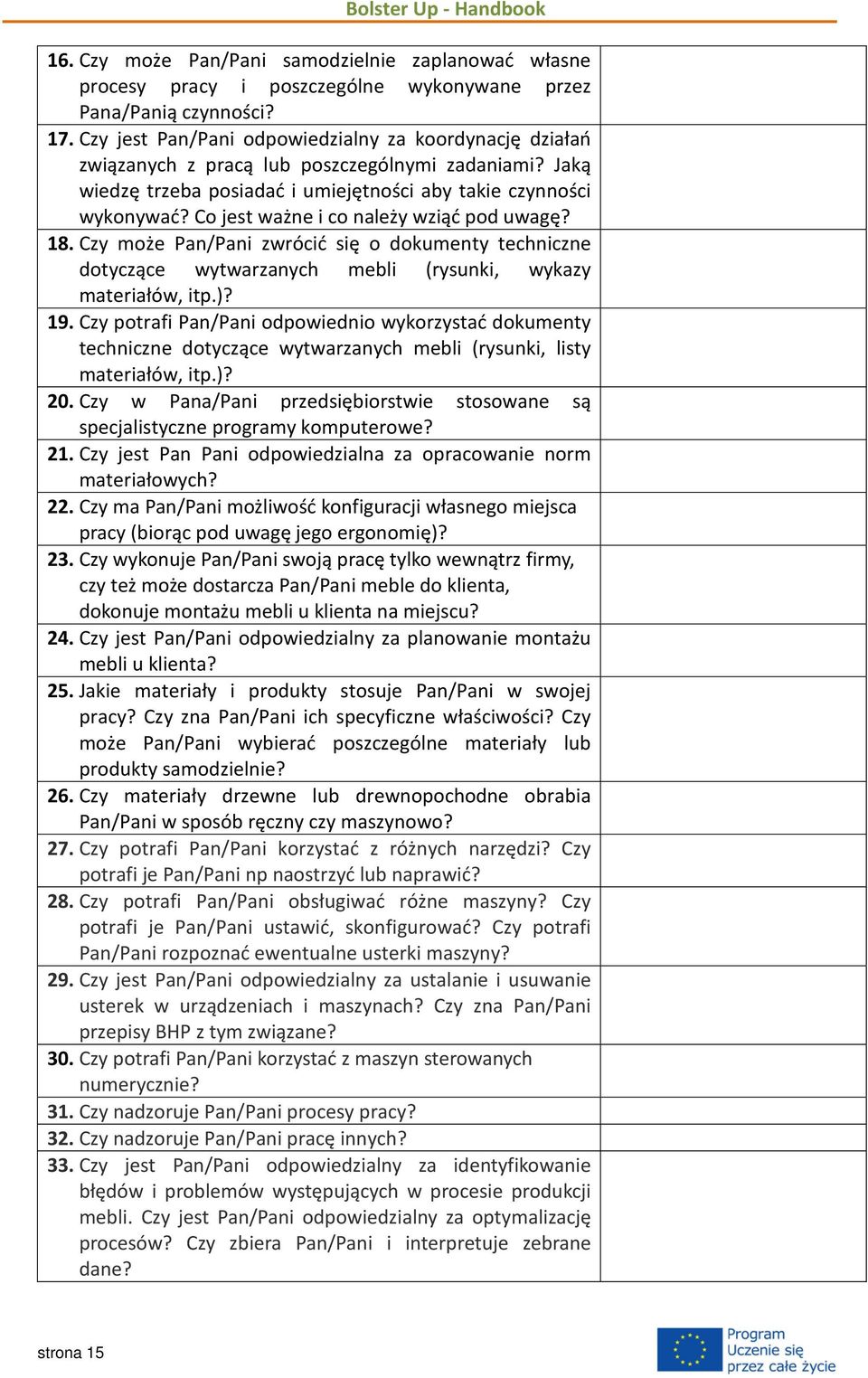 Co jest ważne i co należy wziąć pod uwagę? 18. Czy może Pan/Pani zwrócić się o dokumenty techniczne dotyczące wytwarzanych mebli (rysunki, wykazy materiałów, itp.)? 19.