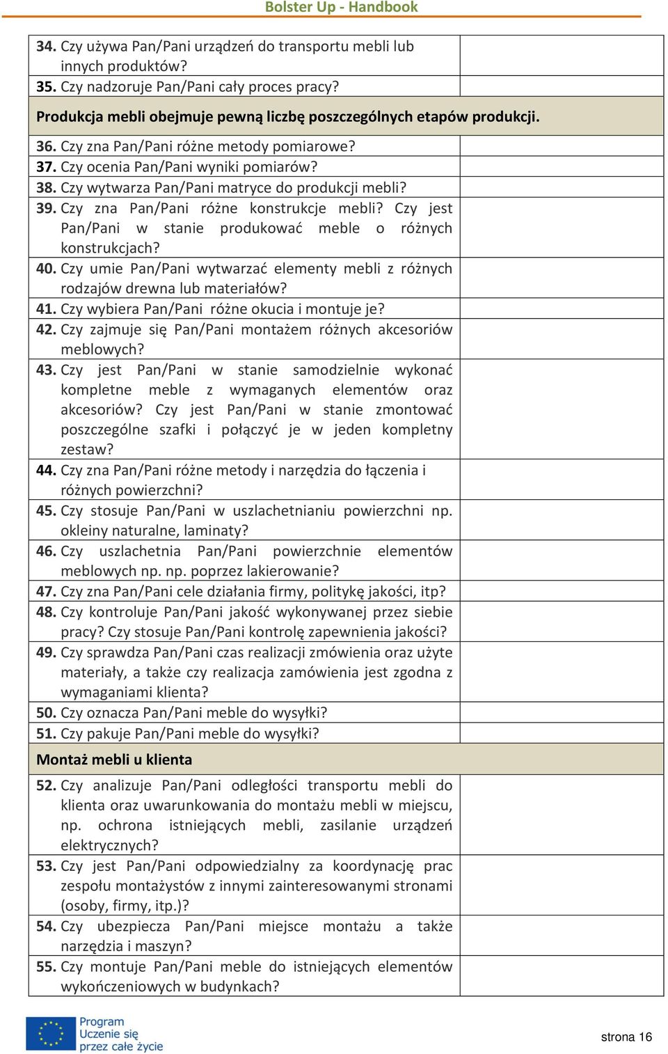 Czy jest Pan/Pani w stanie produkować meble o różnych konstrukcjach? 40. Czy umie Pan/Pani wytwarzać elementy mebli z różnych rodzajów drewna lub materiałów? 41.