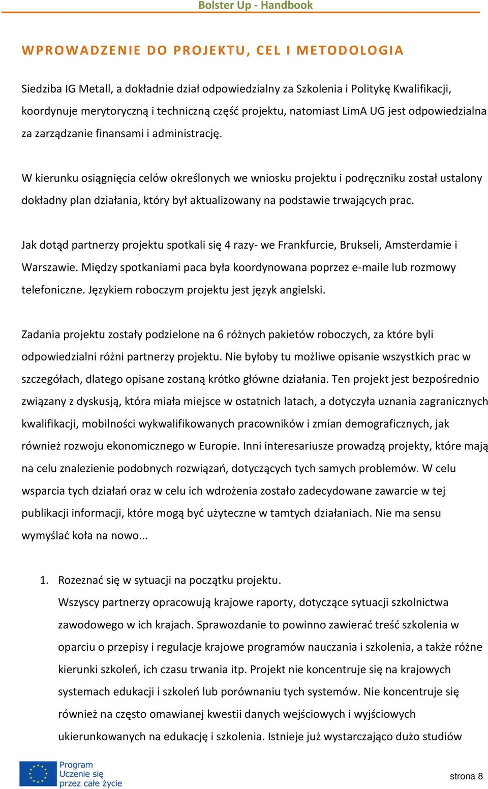 W kierunku osiągnięcia celów określonych we wniosku projektu i podręczniku został ustalony dokładny plan działania, który był aktualizowany na podstawie trwających prac.