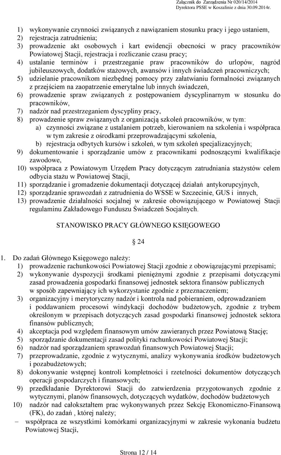 5) udzielanie pracownikom niezbędnej pomocy przy załatwianiu formalności związanych z przejściem na zaopatrzenie emerytalne lub innych świadczeń, 6) prowadzenie spraw związanych z postępowaniem