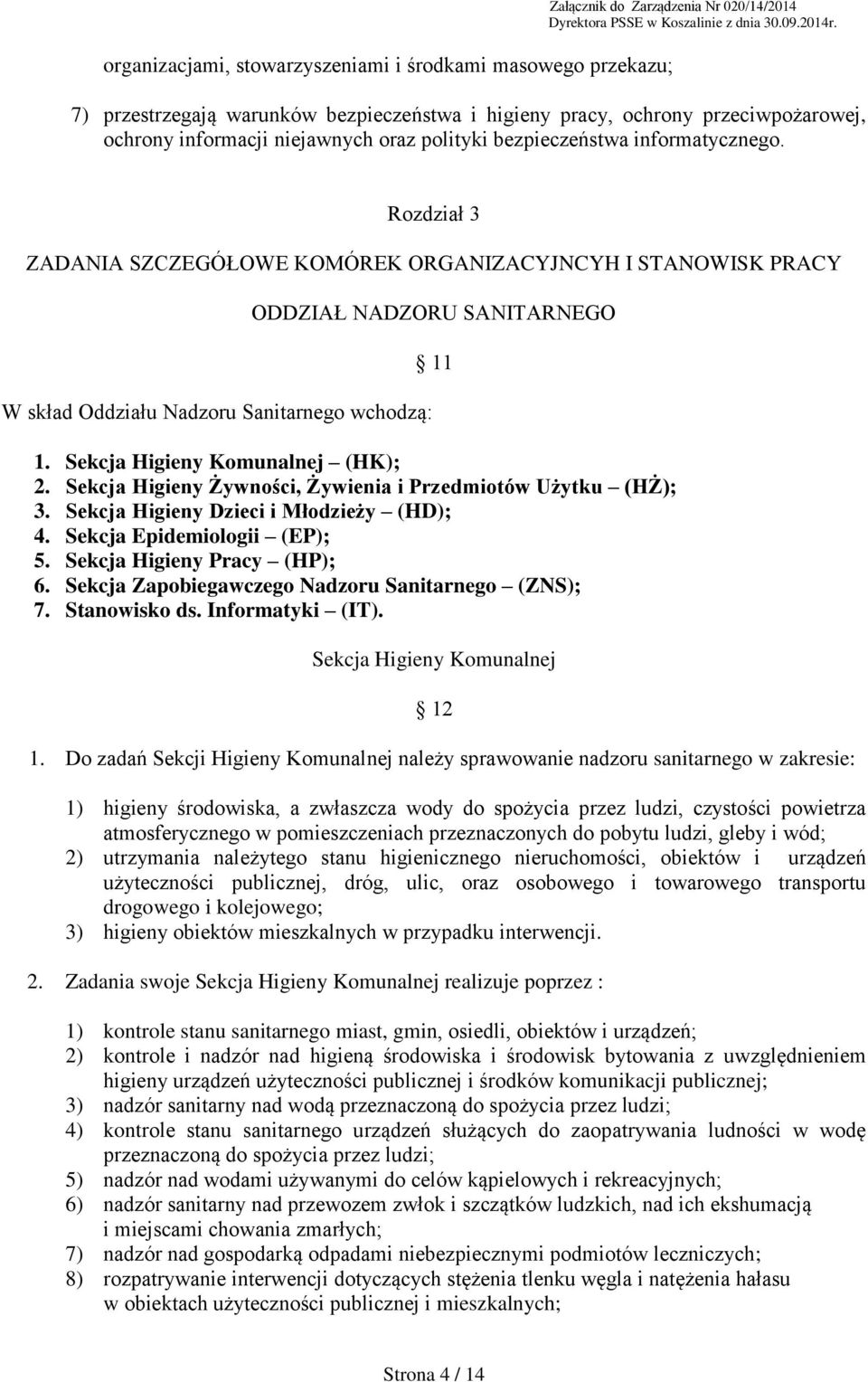 Rozdział 3 ZADANIA SZCZEGÓŁOWE KOMÓREK ORGANIZACYJNCYH I STANOWISK PRACY W skład Oddziału Nadzoru Sanitarnego wchodzą: ODDZIAŁ NADZORU SANITARNEGO 11 1. Sekcja Higieny Komunalnej (HK); 2.