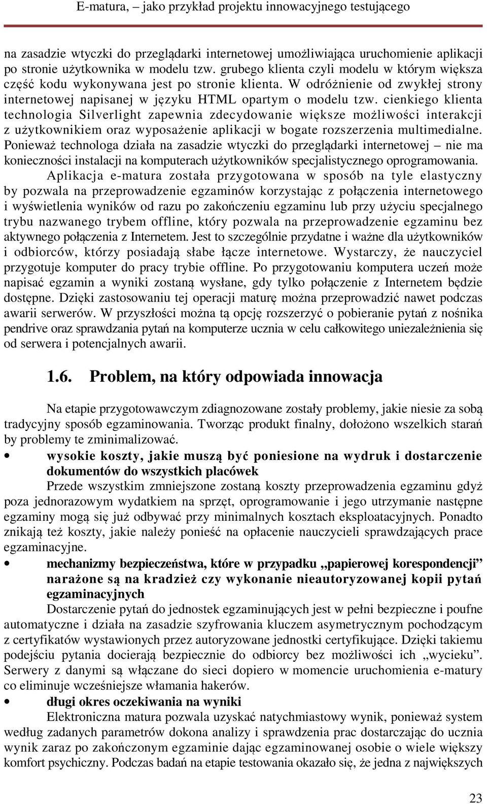 cienkiego klienta technologia Silverlight zapewnia zdecydowanie większe możliwości interakcji z użytkownikiem oraz wyposażenie aplikacji w bogate rozszerzenia multimedialne.