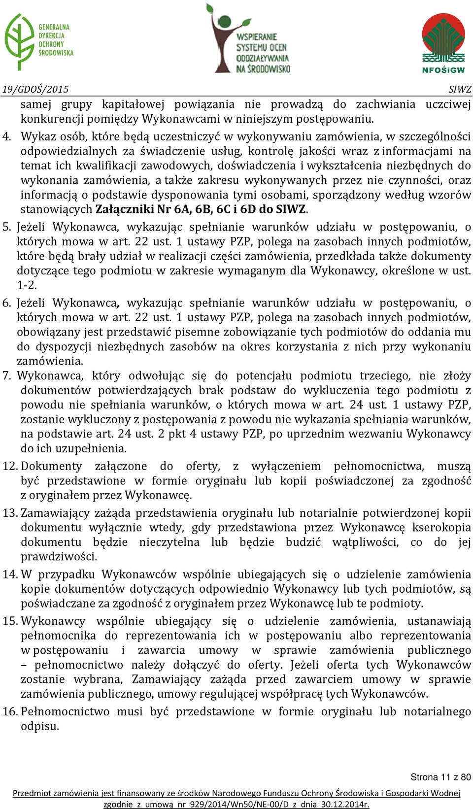 doświadczenia i wykształcenia niezbędnych do wykonania zamówienia, a także zakresu wykonywanych przez nie czynności, oraz informacją o podstawie dysponowania tymi osobami, sporządzony według wzorów