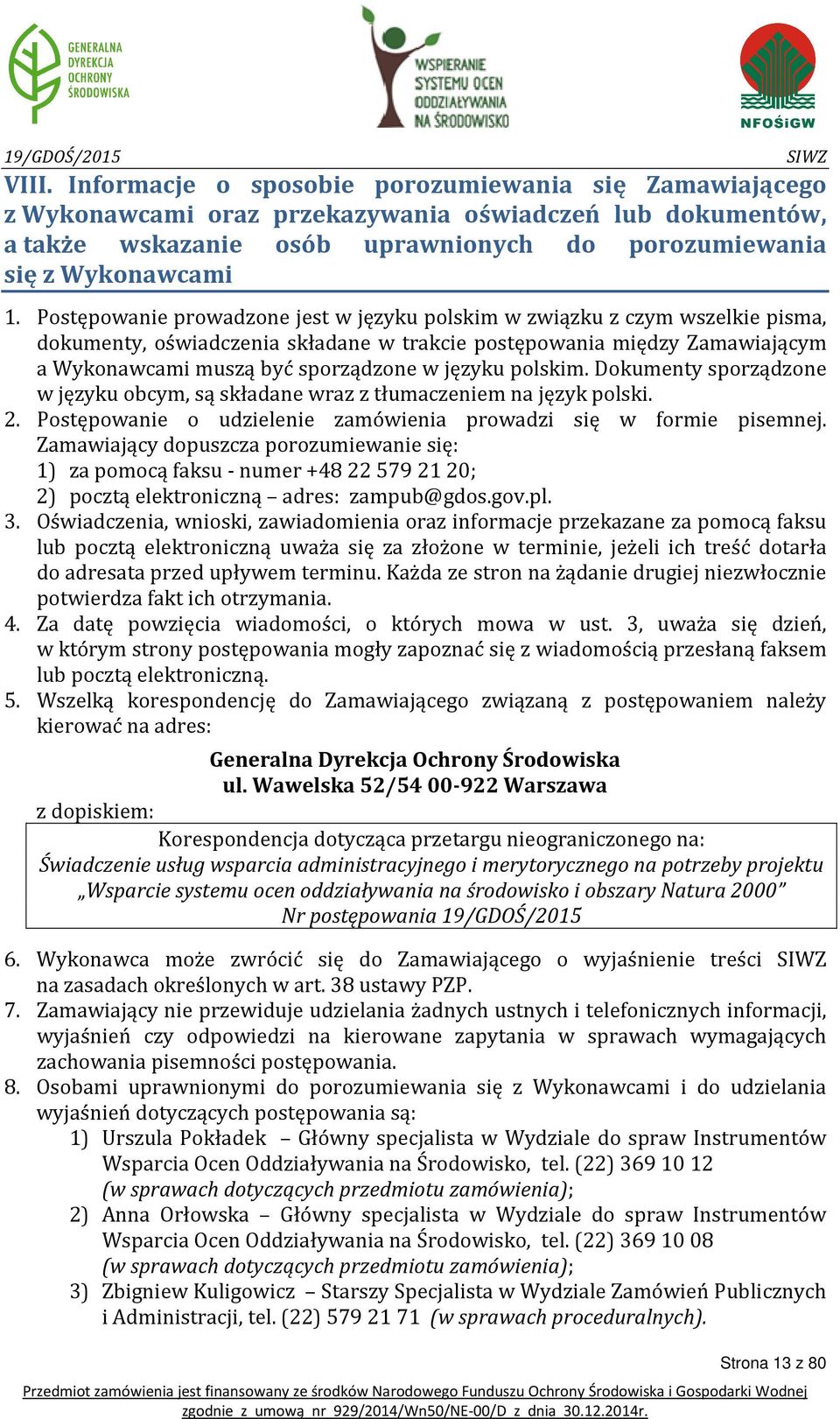 polskim. Dokumenty sporządzone w języku obcym, są składane wraz z tłumaczeniem na język polski. 2. Postępowanie o udzielenie zamówienia prowadzi się w formie pisemnej.