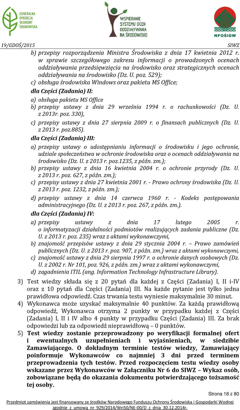 529); c) obsługa środowiska Windows oraz pakietu MS Office; dla Części (Zadania) II: a) obsługa pakietu MS Office b) przepisy ustawy z dnia 29 września 1994 r. o rachunkowości (Dz. U. z 2013r. poz.