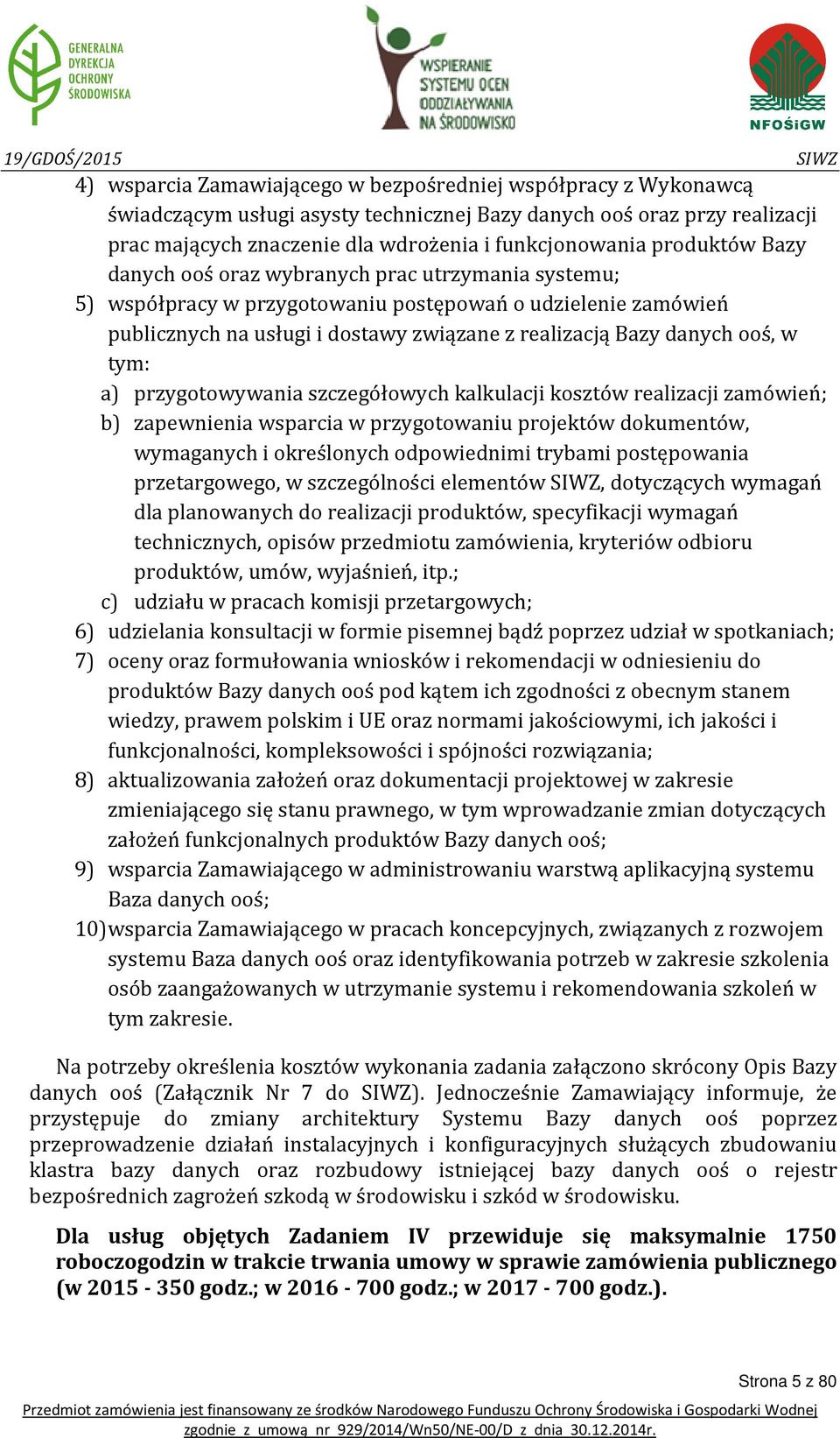 w tym: a) przygotowywania szczegółowych kalkulacji kosztów realizacji zamówień; b) zapewnienia wsparcia w przygotowaniu projektów dokumentów, wymaganych i określonych odpowiednimi trybami