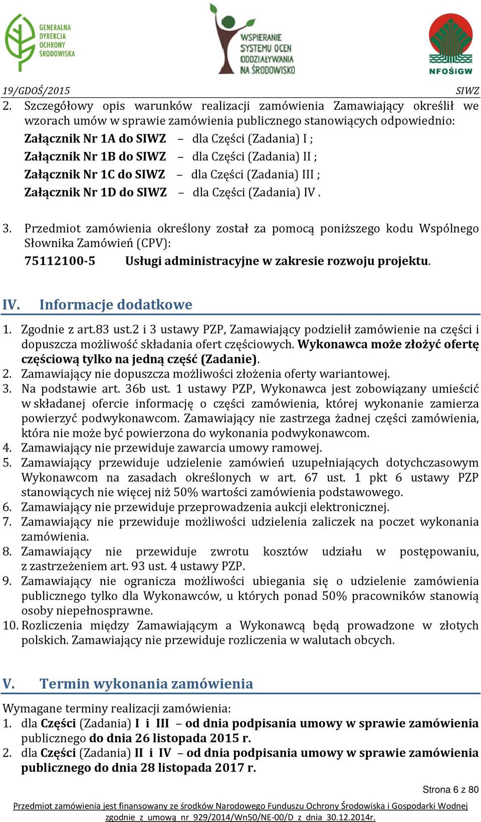 Przedmiot zamówienia określony został za pomocą poniższego kodu Wspólnego Słownika Zamówień (CPV): 75112100-5 Usługi administracyjne w zakresie rozwoju projektu. IV. Informacje dodatkowe 1.