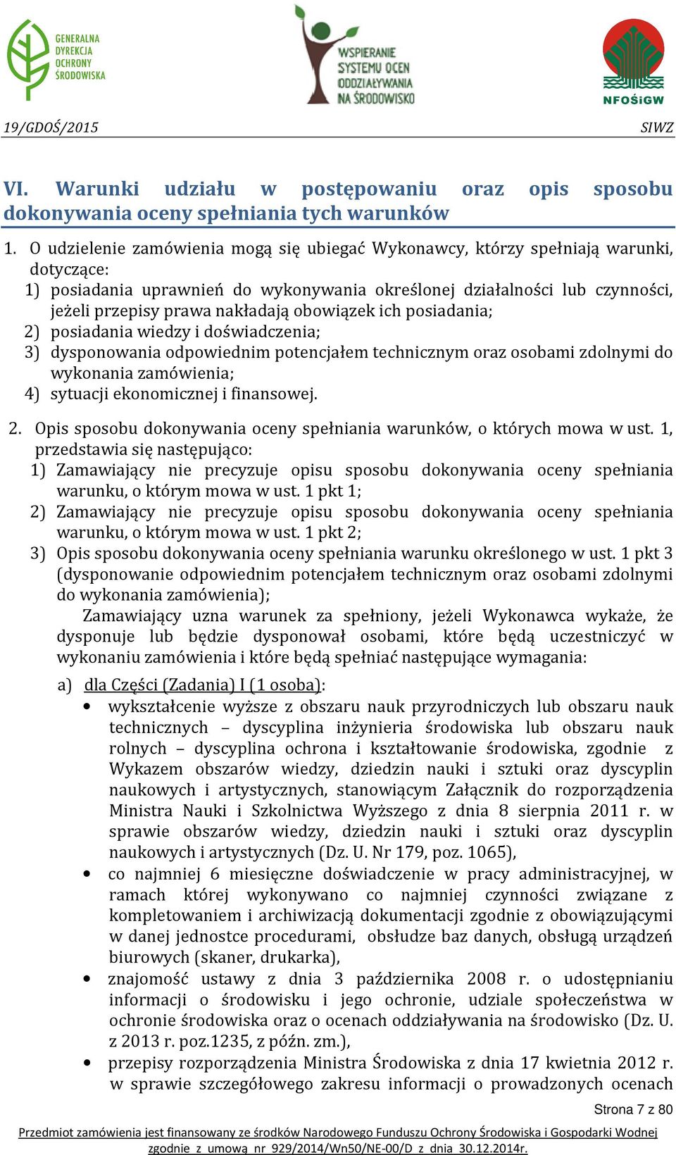 obowiązek ich posiadania; 2) posiadania wiedzy i doświadczenia; 3) dysponowania odpowiednim potencjałem technicznym oraz osobami zdolnymi do wykonania zamówienia; 4) sytuacji ekonomicznej i