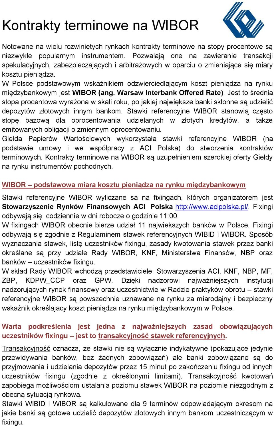 W Polsce podstawowym wskaźnikiem odzwierciedlającym koszt pieniądza na rynku międzybankowym jest WIBOR (ang. Warsaw Interbank Offered Rate).